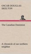 The Canadian Dominion a chronicle of our northern neighbor di Oscar Douglas Skelton edito da TREDITION CLASSICS