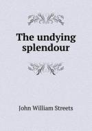 The Undying Splendour di John William Streets edito da Book On Demand Ltd.