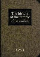The History Of The Temple Of Jerusalem di Suy edito da Book On Demand Ltd.