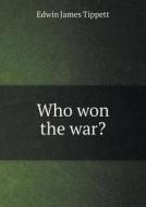 Who Won The War? di Edwin James Tippett edito da Book On Demand Ltd.