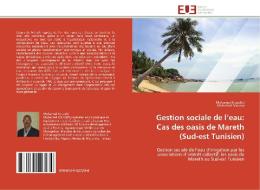 Gestion sociale de l'eau: Cas des oasis de Mareth (Sud-est Tunisien) di Mohamed Kouakbi, Mohamed Moussa edito da Editions universitaires europeennes EUE