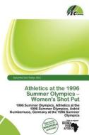 Athletics At The 1996 Summer Olympics - Women\'s Shot Put edito da Fec Publishing