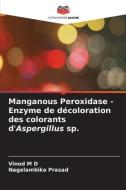 Manganous Peroxidase - Enzyme de décoloration des colorants d'Aspergillus sp. di Vinod M D, Nagalambika Prasad edito da Editions Notre Savoir