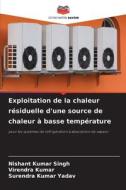 Exploitation de la chaleur résiduelle d'une source de chaleur à basse température di Nishant Kumar Singh, Virendra Kumar, Surendra Kumar Yadav edito da Editions Notre Savoir