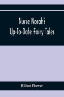 Nurse Norah'S Up-To-Date Fairy Tales di Elliott Flower edito da Alpha Editions