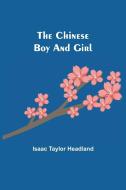 The Chinese Boy and Girl di Isaac Taylor Headland edito da Alpha Editions