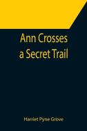 Ann Crosses a Secret Trail di Harriet Pyne Grove edito da Alpha Editions