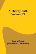 A Thorny Path - Volume 05 di Georg Ebers edito da Alpha Edition