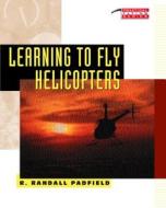 Learning To Fly Helicopters di R.randall Padfield edito da Mcgraw-hill Education - Europe