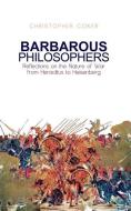 Barbarous Philosophers: Reflections on the Nature of War from Herclitus to Heisenberg di Christopher Coker edito da OXFORD UNIV PR