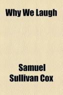 Why We Laugh di Samuel Sullivan Cox edito da General Books Llc