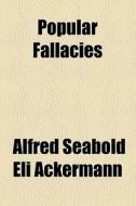 Popular Fallacies di Alfred Seabold Eli Ackermann edito da General Books Llc