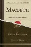 Macbeth: Drame En Cinq Actes, En Prose (Classic Reprint) di William Shakespeare edito da Forgotten Books
