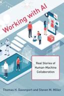 Working with AI: Real Stories of Human-Machine Collaboration di Thomas H. Davenport, Steven M. Miller edito da MIT PR