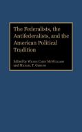 The Federalists, the Antifederalists, and the American Political Tradition di Michael T. Gibbons, Wilson Carey McWilliams edito da Greenwood Press