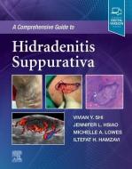 A Comprehensive Guide to Hidradenitis Suppurativa di Vivian Y. Shi, Jennifer L. Hsiao, Michelle Lowes edito da ELSEVIER