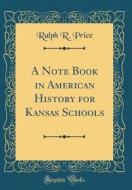A Note Book in American History for Kansas Schools (Classic Reprint) di Ralph R. Price edito da Forgotten Books