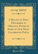 A Round of Days Described in Original Poems by Some of Our Most Celebrated Poets (Classic Reprint) di George Dalziel edito da Forgotten Books