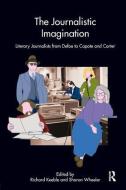 The Journalistic Imagination: Literary Journalists from Defoe to Capote and Carter di Richard Keeble, Sharon Wheeler edito da ROUTLEDGE