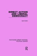 Direct Action and Liberal Democracy (Routledge Library Editions:Political Science Volume 6) di April Carter edito da Taylor & Francis Ltd