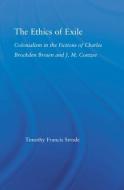 The Ethics of Exile: Colonialism in the Fictions of Charles Brockden Brown and J.M. Coetzee di Timothy Strode edito da ROUTLEDGE