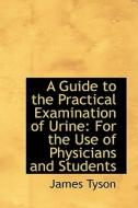 A Guide To The Practical Examination Of Urine di James L Tyson edito da Bibliolife