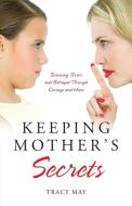 Keeping Mother's Secrets di Tracy May edito da Bounceback Press