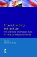 Economic Activity and Land Use The Changing Information Base for Localand Regional Studies di Michael J. Healey edito da Taylor & Francis Ltd