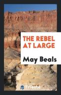 The Rebel at Large di May Beals edito da LIGHTNING SOURCE INC