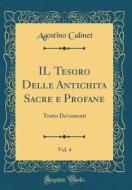 Il Tesoro Delle Antichita Sacre E Profane, Vol. 4: Tratto Da'comenti (Classic Reprint) di Agostino Calmet edito da Forgotten Books