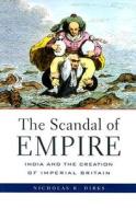 The Scandal of Empire - India and the Creation of Imperial Britain (OIP) di Nicholas B. Dirks edito da Harvard University Press