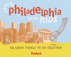 Around Philadelphia With Kids di Fodor's edito da Random House Usa Inc