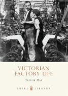 Victorian Factory Life di Trevor May edito da Bloomsbury Publishing Plc
