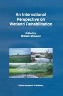 An International Perspective on Wetland Rehabilitation di William Streever, Bill Streever edito da Springer Netherlands