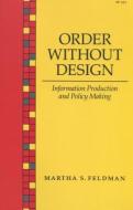 Order Without Design: Information Production and Policy Making di Martha S. Feldman edito da STANFORD UNIV PR
