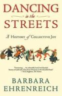 Dancing in the Streets: A History of Collective Joy di Barbara Ehrenreich edito da HENRY HOLT