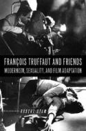 Francois Truffaut And Friends di Robert Stam edito da Rutgers University Press