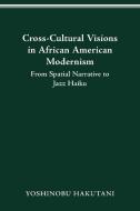CROSS-CULTURAL VISIONS IN AFRICAN AMERICAN MODERNISM di Yoshinobu Hakutani edito da The Ohio State University Press
