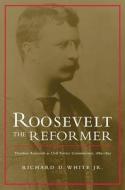 Roosevelt the Reformer di Richard White Jr edito da The University of Alabama Press