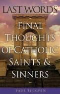Last Words: Final Thoughts of Catholic Saints & Sinners di Paul Thigpen edito da Servant Books
