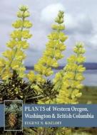 Plants of Western Oregon, Washington and British Columbia di Eugene N. Kozloff edito da Timber Press (OR)