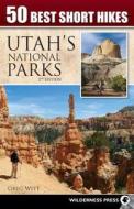 50 Best Short Hikes: Utah's National Parks di Greg Witt edito da WILDERNESS PR