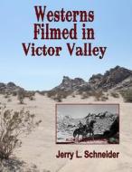 Westerns Filmed in Victor Valley di Jerry L. Schneider edito da Corriganville Press