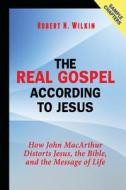 The Real Gospel According to Jesus (Sample Chapters): How John MacArthur Distorts Jesus, the Bible, and the Message of Life di Robert N. Wilkin edito da Grace Evangelical Society