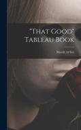 That Good Tableau Book di Maude Arthur edito da LIGHTNING SOURCE INC