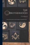 The Brotherhood: Being a Presentation of the Principles of Odd-fellowship ... edito da LIGHTNING SOURCE INC