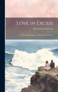 Love in Excess: Or the Fatal Enquiry, a Novel. In Three Parts. di Eliza Fowler Haywood edito da LEGARE STREET PR