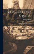 Sunshine in the Kitchen; Or, Chapters for Maid-Servants di Benjamin Smith edito da LEGARE STREET PR