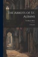 The Abbots of St. Albans: A Chronicle di St Albans Abbey edito da LEGARE STREET PR