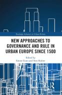 New Approaches To Governance And Rule In Urban Europe Since 1500 edito da Taylor & Francis Ltd